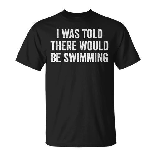 I Was Told There Would Be Swimming Swimmer T-Shirt - SwimGear Co