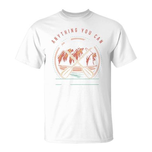 Anything You Canoe I Canoe Better Kayak Canoeing Boat Lovers T-Shirt - Paddle Life