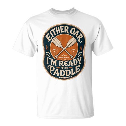 Kayak Canoe Paddle Either Oar T-Shirt - Paddle Life