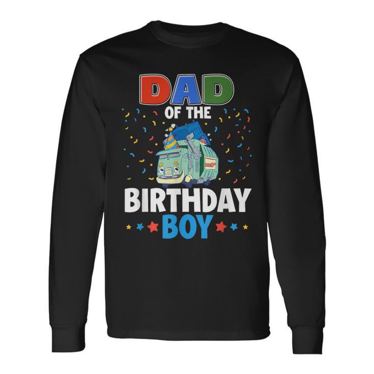 Dad Of The Birthday Boy Garbage Truck Birthday Family Long Sleeve T-Shirt