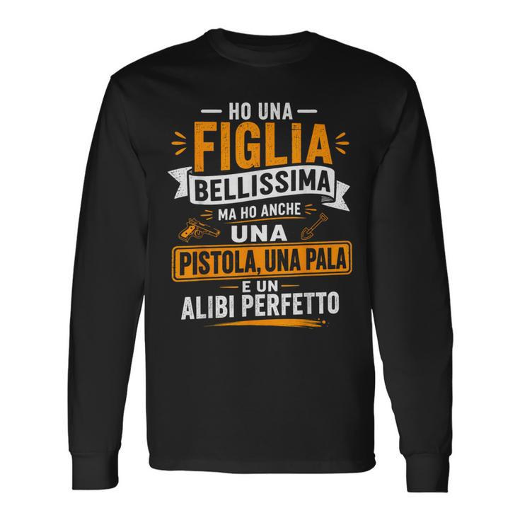 Ho Una Figlia Bellissima E Anche Un Alibi Perfetto Per Papà Maglietta a maniche lunghe