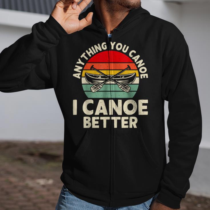 Anything You Canoe I Canoe Better Zip Up Hoodie
