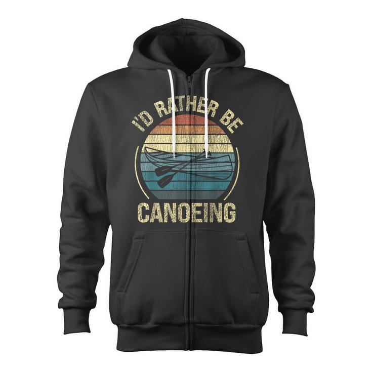 Canoe Canoeing Retro Vintage I'D Rather Be Canoeing Zip Up Hoodie