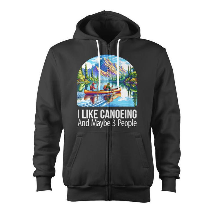I Like Canoeing And Maybe 3 People Canoe Zip Up Hoodie