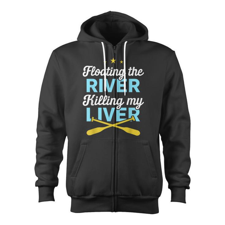 Floating The River Killing My Liver Canoe Kayak Trip Zip Up Hoodie