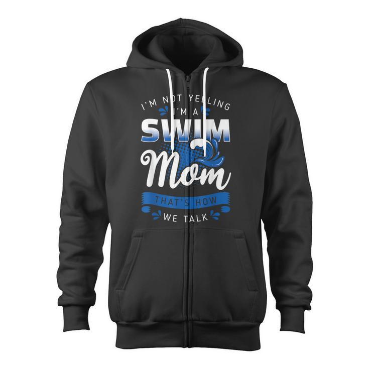 I'm Not Yelling I'm A Swim Mom That's How We Talk Swimming Zip Up Hoodie