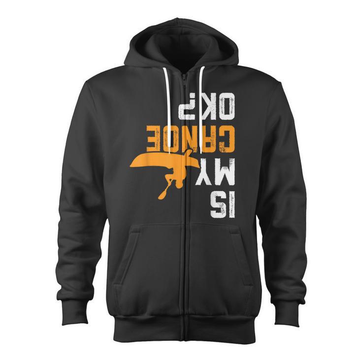 Upside Down Is My Canoe OK Stuff For Canoer Zip Up Hoodie