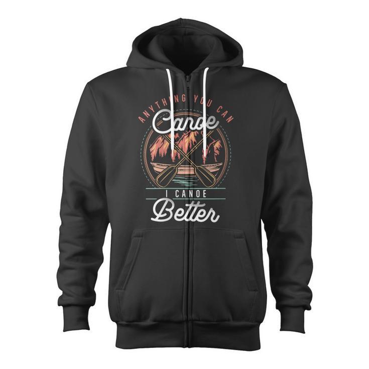 Women's Anything You Canoe I Canoe Better Kayak Canoeing Boat Lovers Zip Up Hoodie
