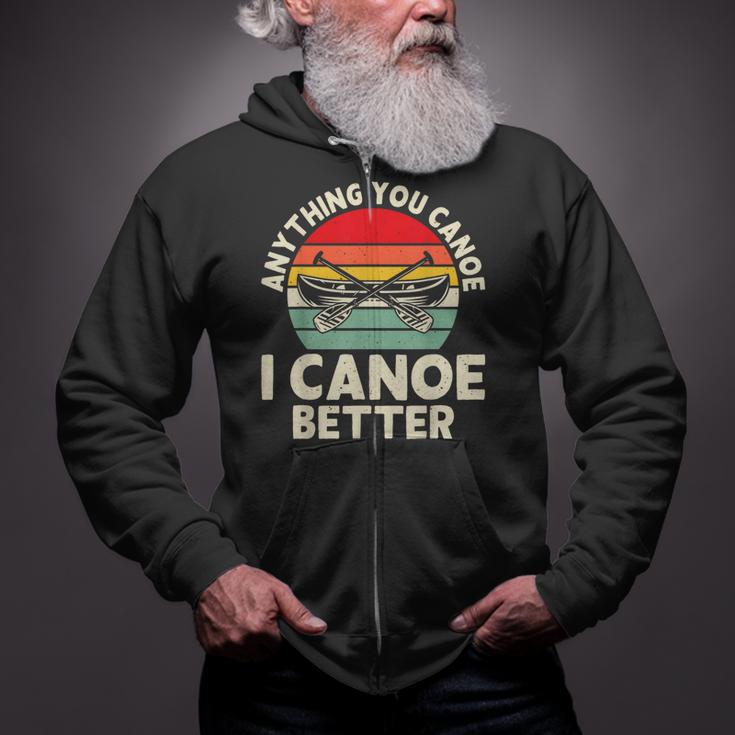 Anything You Canoe I Canoe Better Zip Up Hoodie