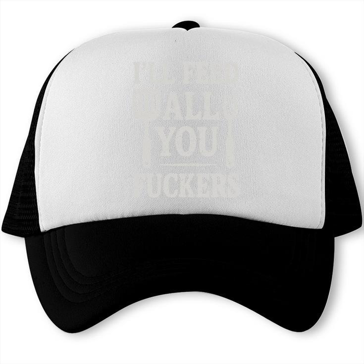 BBQ I’Ll Feed All You Fuckers BBQ Dad Cooking Grilling Trucker Cap, trending gift