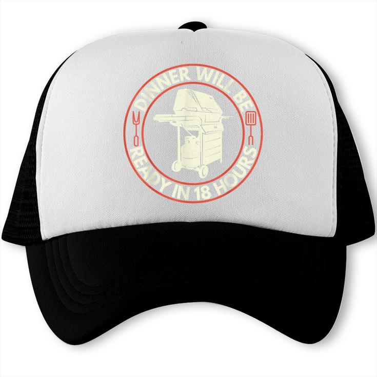 Dinner Will Be Ready In 18 Hours BBQ Dad Smoking Trucker Cap