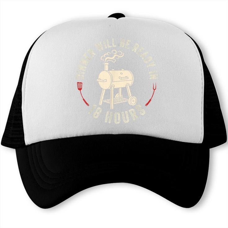 Dinner Will Be Ready In 18 Hours Grilling Barbecue BBQ Dad Trucker Cap, trending gift Dinner Will Be Ready In 18 Hours Grilling Barbecue BBQ Dad Trucker Cap, trending gift
