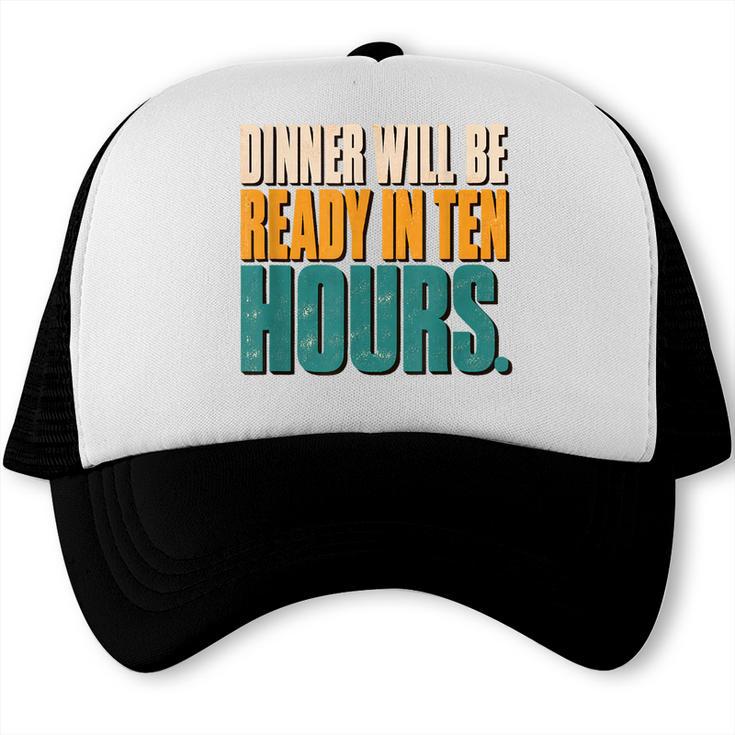 Dinner Will Be Ready In Ten Hours BBQ Dad Grilling Smoker Trucker Cap