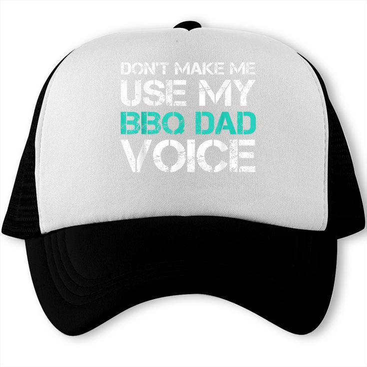 Dont Make Me Use My BBQ Dad Voice Grill Trucker Cap