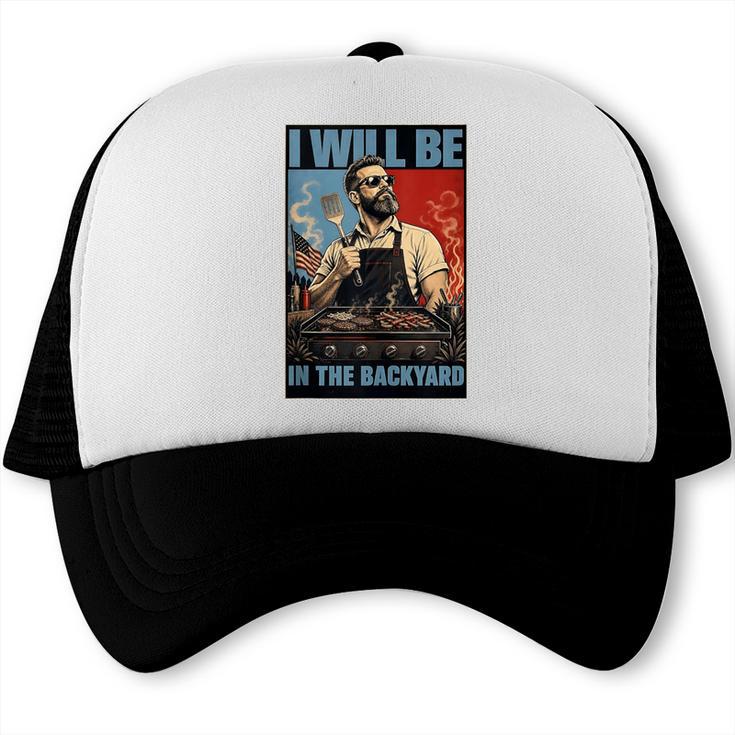 I Will Be In The Backyard Griddle BBQ Dad Grilling Trucker Cap
