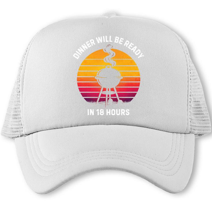 Dinner Will Be Ready In 18 Hours Retro BBQ Dad Trucker Cap