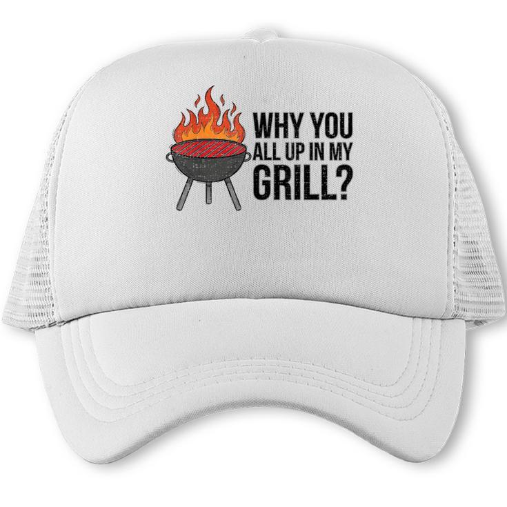 Why You All Up In My Grill BBQ Dad Fathers Day Humor Trucker Cap
