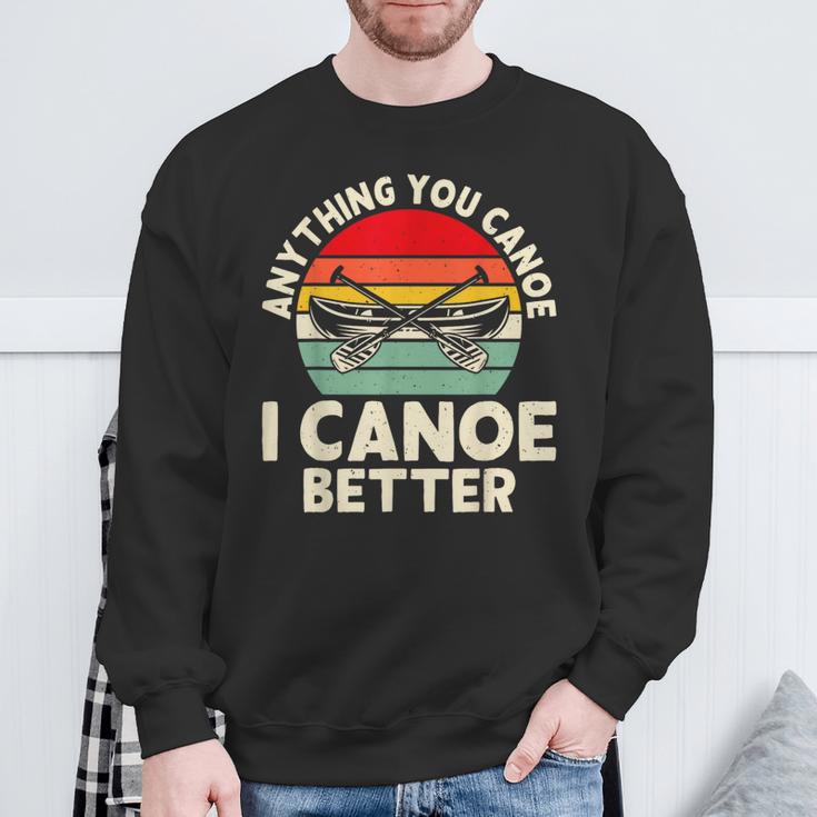 Anything You Canoe I Canoe Better Sweatshirt Gifts for Old Men