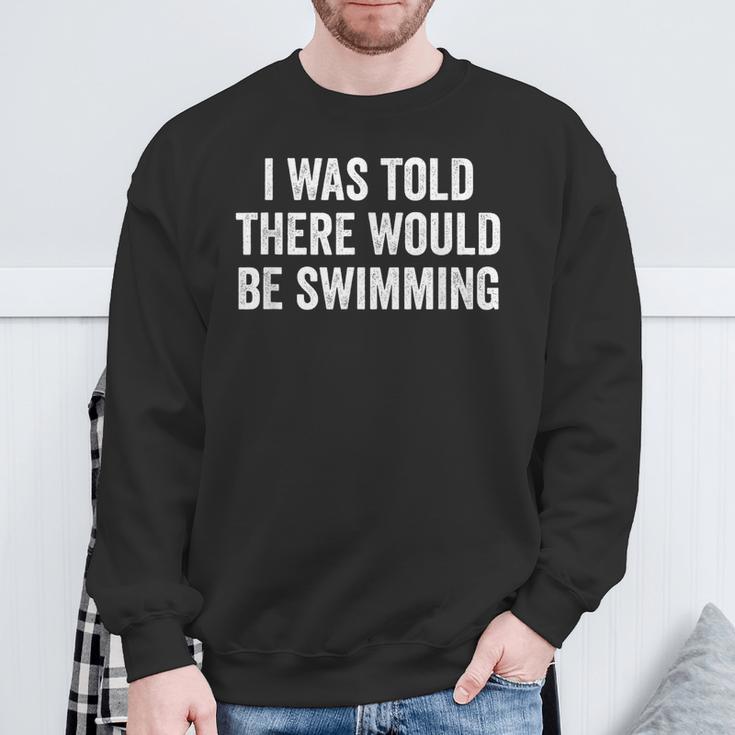 I Was Told There Would Be Swimming Swimmer Sweatshirt Gifts for Old Men I Was Told There Would Be Swimming Swimmer Sweatshirt Gifts for Old Men