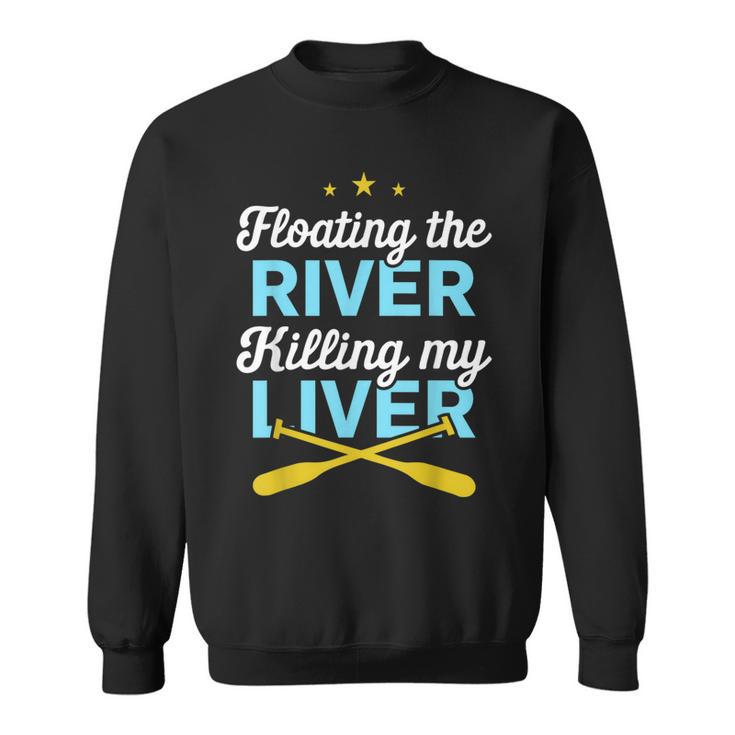 Floating The River Killing My Liver Canoe Kayak Trip Sweatshirt