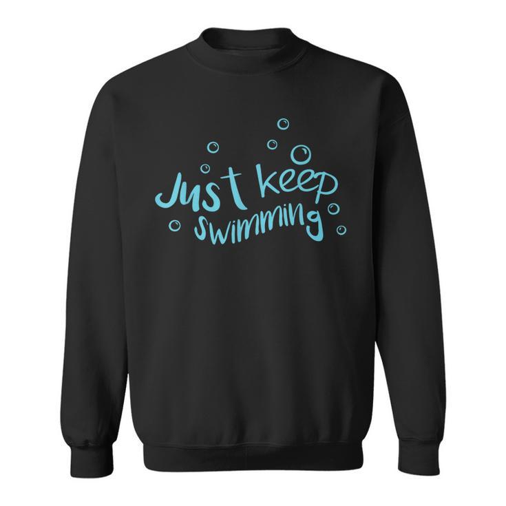 Just Keep Swimming Just Keep Swimming T's & More Sweatshirt