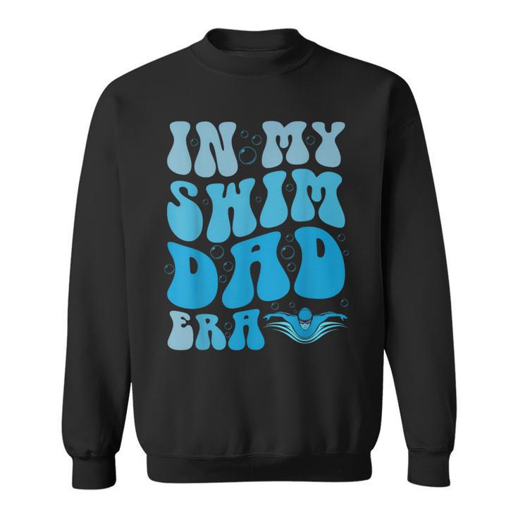 In My Swim Dad Era Swim Dad Swimming Fathers Day Sweatshirt