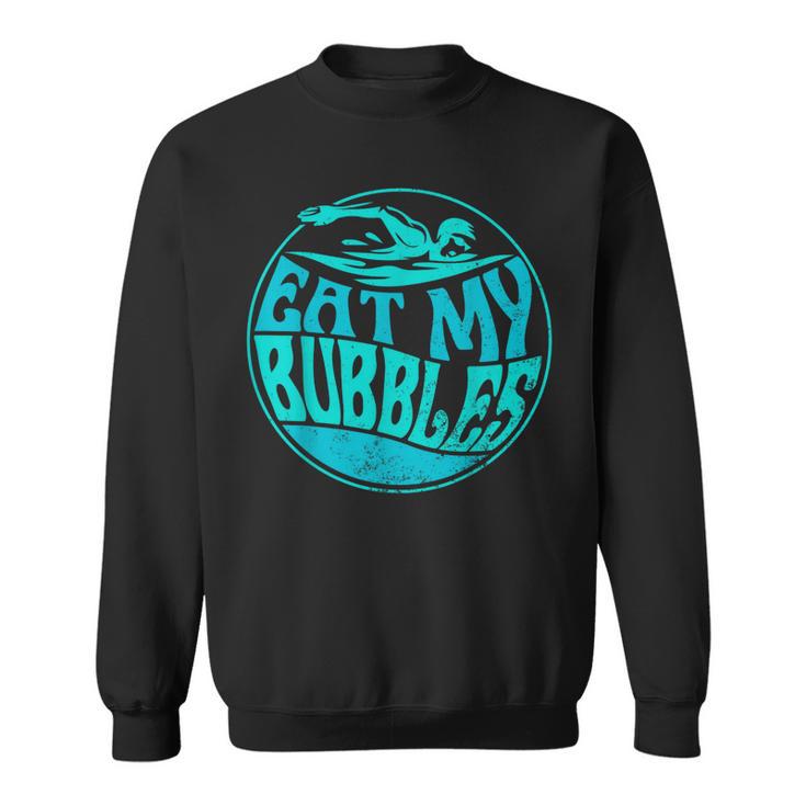 Swimming Quote For Swimmers Swim Team Eat My Bubbles Sweatshirt