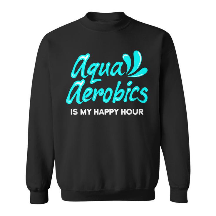 Swimming Water Aerobics Lover Aqua Aerobics Is My Happy Hour Sweatshirt, trending gift