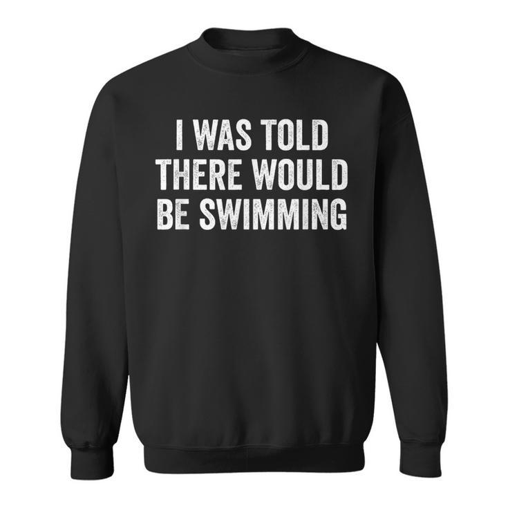 I Was Told There Would Be Swimming Swimmer Sweatshirt