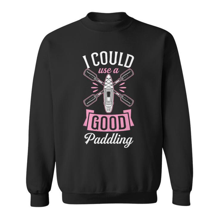 I Could Use A Good Paddling River Lake Canoe Kayak Sweatshirt
