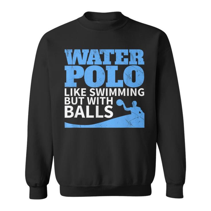 Water Polo Like Swimming But With Balls T-Shirt Sweatshirt