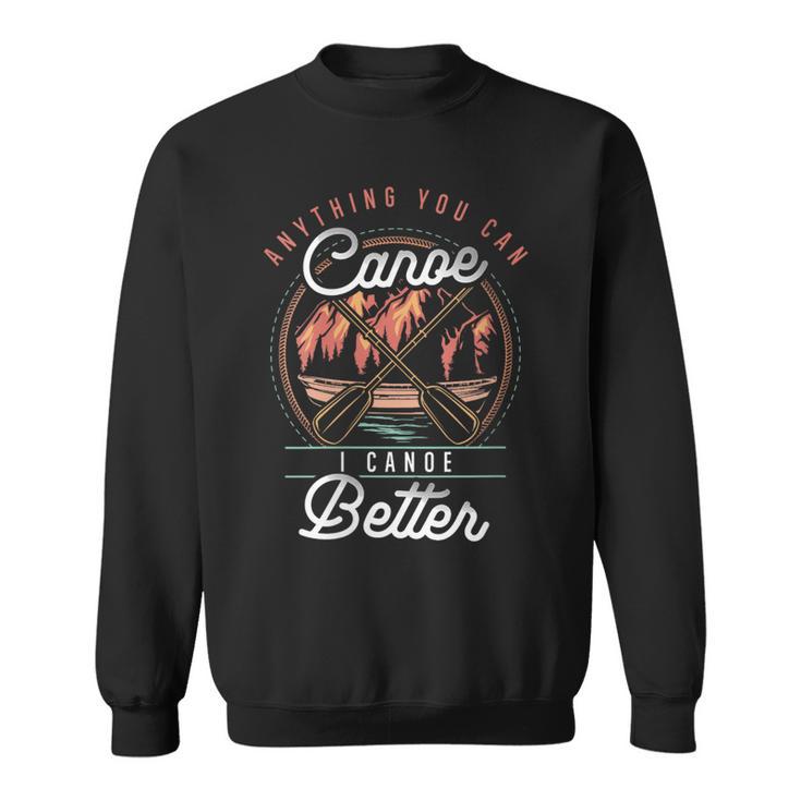 Women's Anything You Canoe I Canoe Better Kayak Canoeing Boat Lovers Sweatshirt