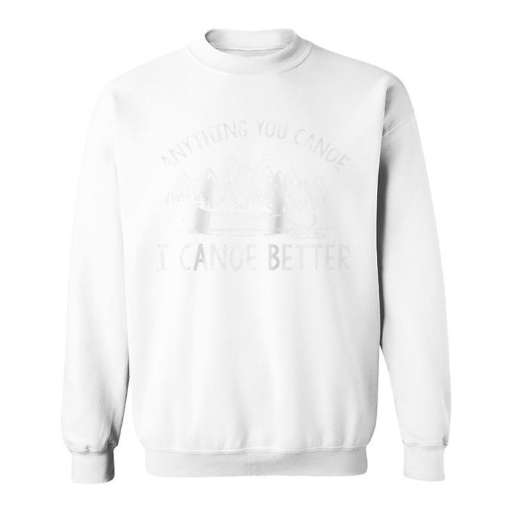 Anything You Canoe I Canoe Better Canoe Lovers Raglan Baseball Tee Sweatshirt