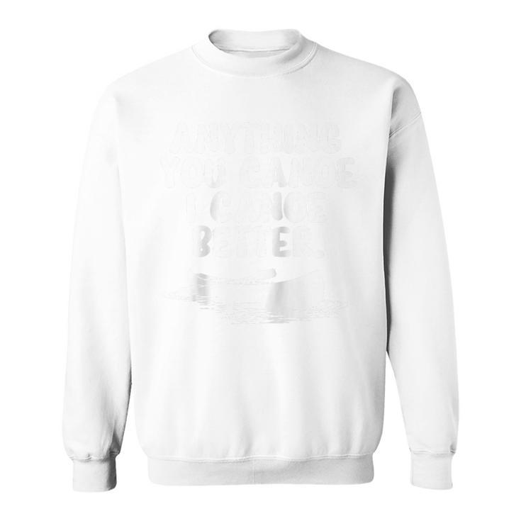 Anything You Canoe I Canoe Better Raglan Baseball Tee Sweatshirt