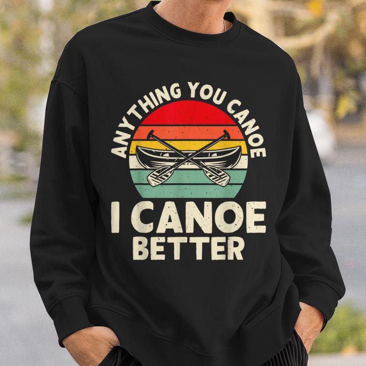 Anything You Canoe I Canoe Better Sweatshirt Gifts for Him