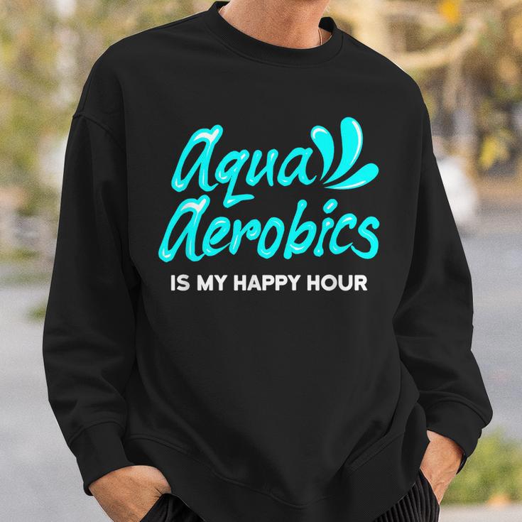 Swimming Water Aerobics Lover Aqua Aerobics Is My Happy Hour Sweatshirt Gifts for Him