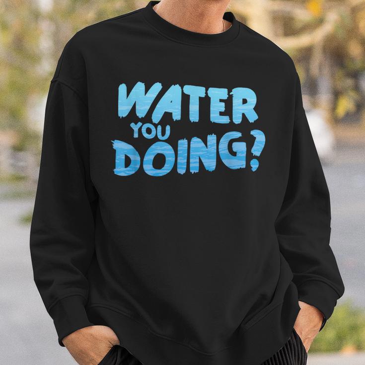 Water You Doing Sea Swimming Swimming Pool Sweatshirt Gifts for Him Water You Doing Sea Swimming Swimming Pool Sweatshirt Gifts for Him