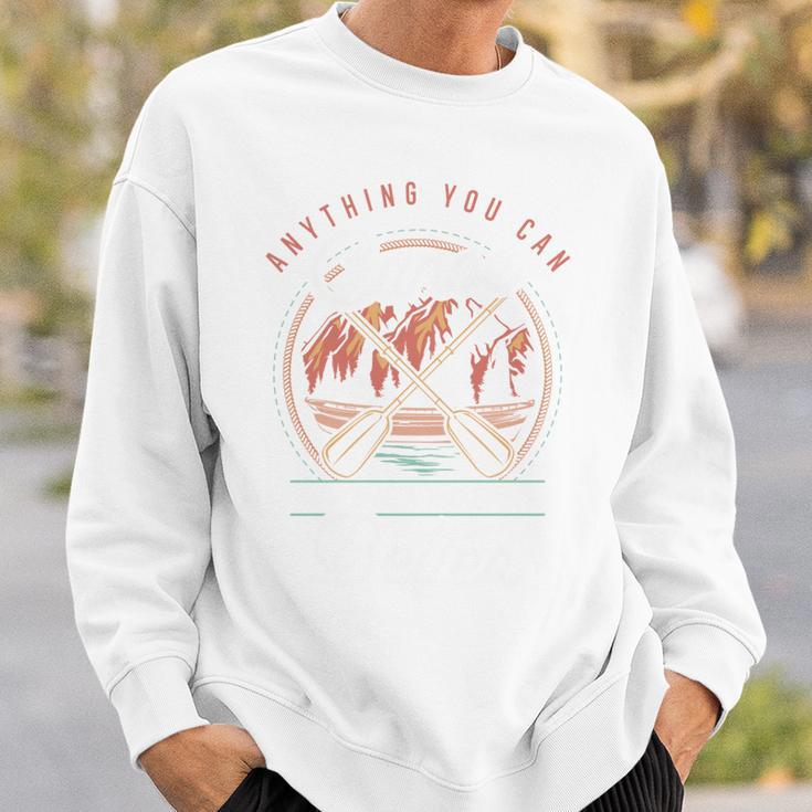 Anything You Canoe I Canoe Better Kayak Canoeing Boat Lovers Sweatshirt Gifts for Him