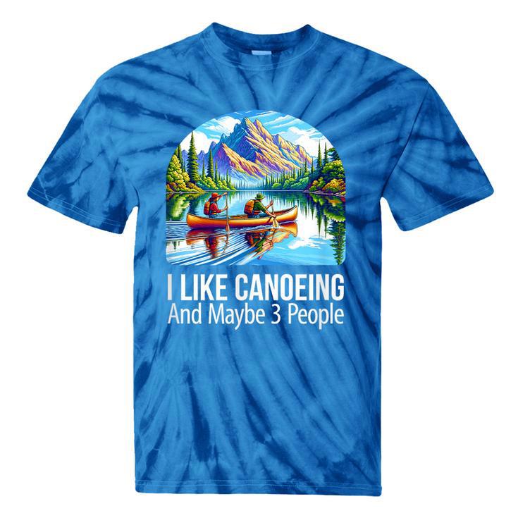 I Like Canoeing And Maybe 3 People Canoe Tie-Dye T-Shirts
