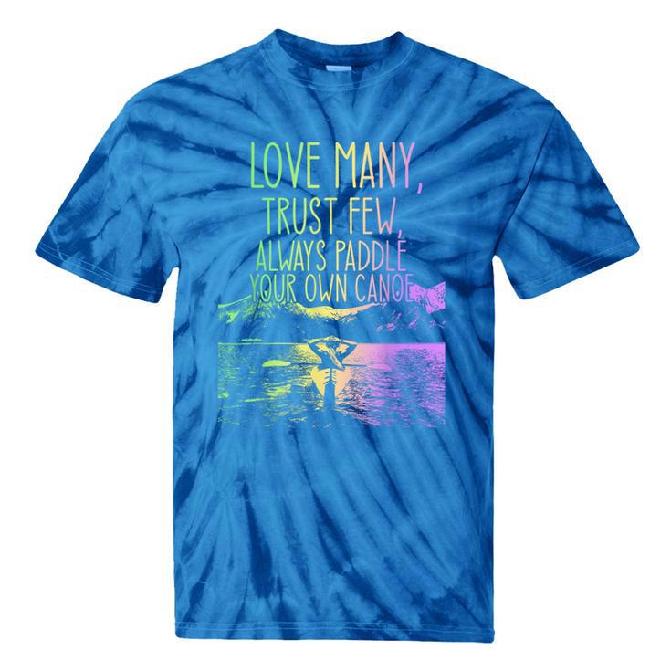 Love Many Trust Few Always Paddle Your Own Canoe Canoes Tie-Dye T-Shirts
