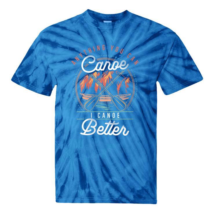 Women's Anything You Canoe I Canoe Better Kayak Canoeing Boat Lovers Tie-Dye T-Shirts
