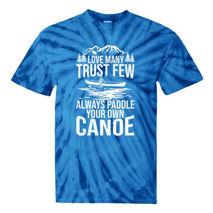 Love Many Trust Few Always Paddle Your Own Canoe Rafting Tie-Dye T-Shirts
