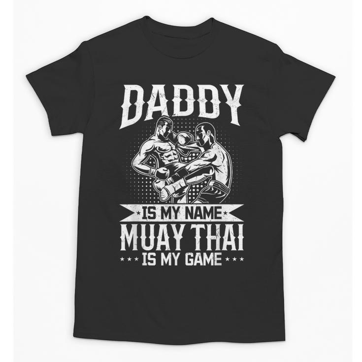 Daddy Is My Name Muay Thai Is My Game Muay Thai Dad Unisex T-Shirt