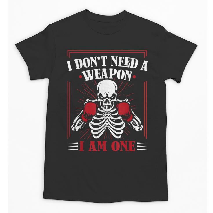 I Don't Need Weapon I Am One Muay Thai Kickboxer Fan Boxing Unisex T-Shirt