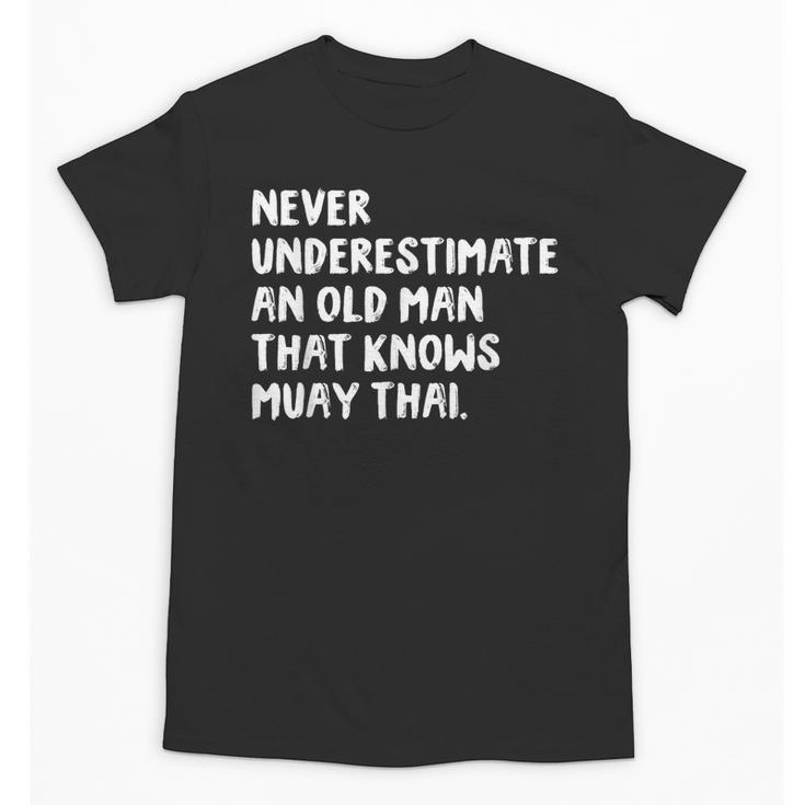 Never Underestimate An Old Man That Knows Muay Thai Unisex T-Shirt