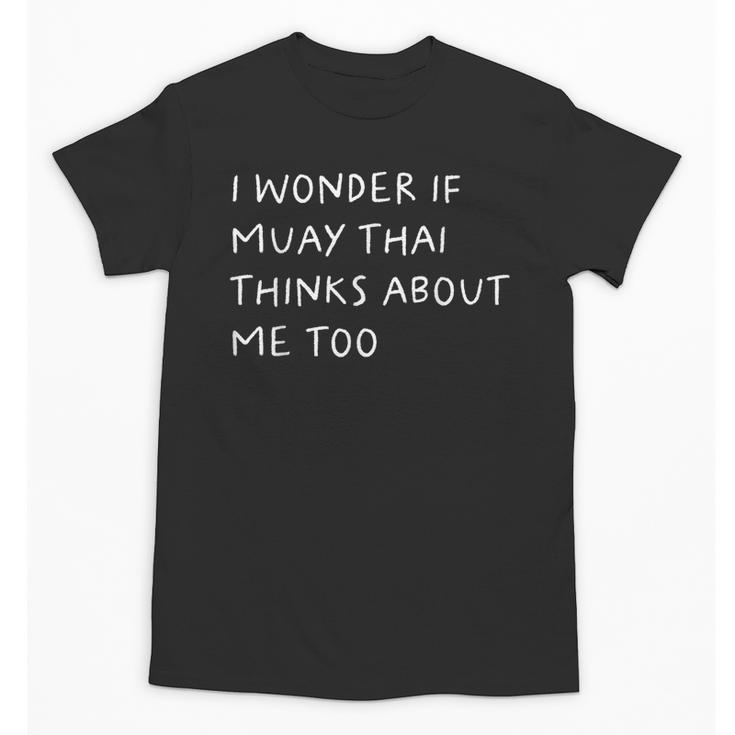 I Wonder If Muay Thai Thinks About Me Too Unisex T-Shirt