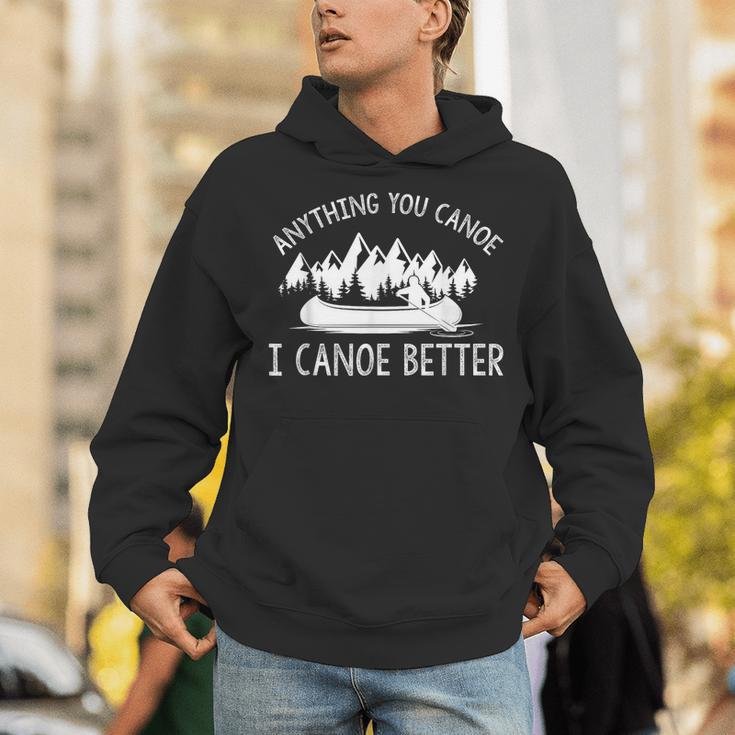 Anything You Canoe I Canoe Better Funny Canoe Lovers Gift Unisex Hoodie