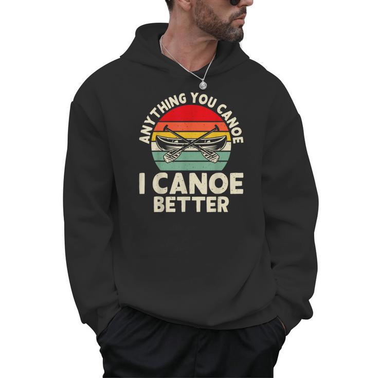 Anything You Canoe I Canoe Better Men Hoodie