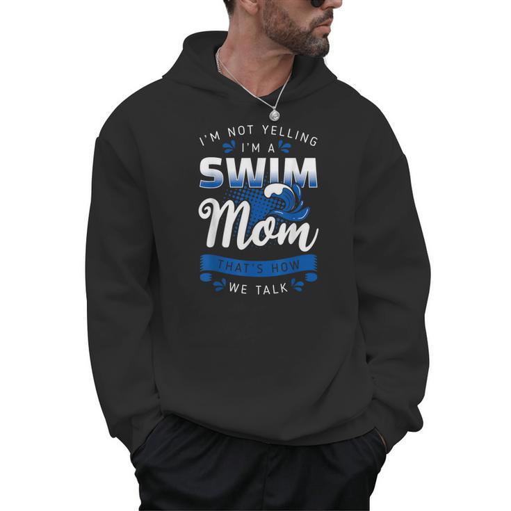 I'm Not Yelling I'm A Swim Mom That's How We Talk Swimming Men Hoodie