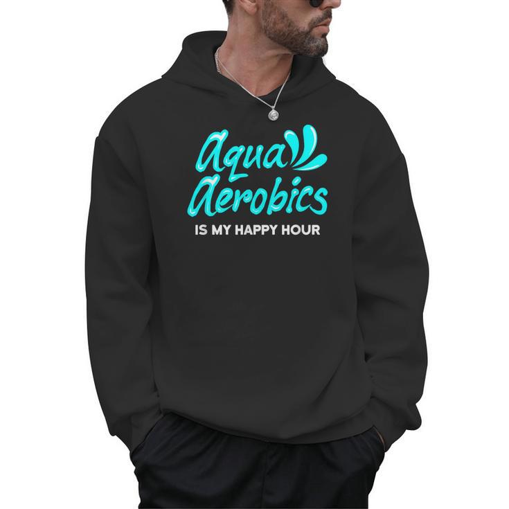 Swimming Water Aerobics Lover Aqua Aerobics Is My Happy Hour Men Hoodie